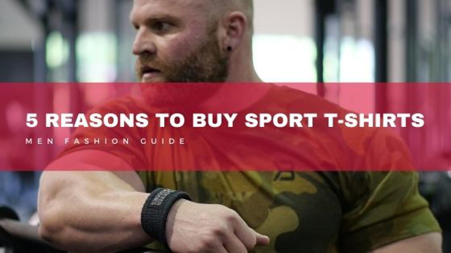 5 REASONS FOR MEN TO BUY SPORT T-SHIRTS